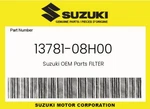 Suzuki Genuine Filter 13781-08H00 New. Price: $18.73.