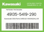 Kawasaki Genuine Shroud-engine,rh,l.green 49135-5419-290 New. Price: $171.51.