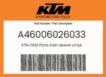 Ktm Genuine Inlet Sleeve Cmpl. - A46006026033 New. Price: $71.45.